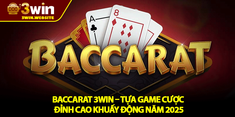 Baccarat 3WIN – Tựa Game Cược Đỉnh Cao Khuấy Động Năm 2025 1 Baccarat 3WIN – Tựa Game Cược Đỉnh Cao Khuấy Động Năm 2025