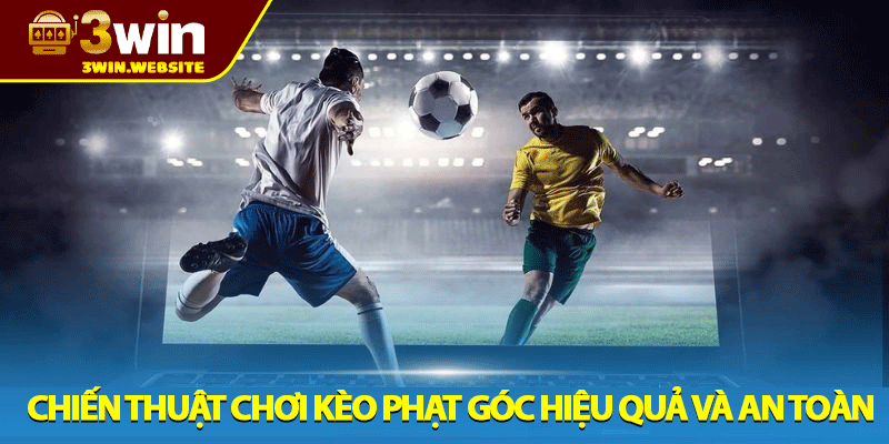 Kèo Phạt Góc - Hướng dẫn Chơi Và Bí Quyết Thắng Nhanh 3 Chiến Thuật Chơi Kèo Phạt Góc Hiệu Quả Và An Toàn