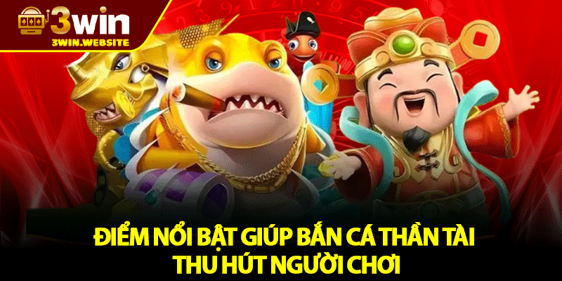 Bắn Cá Thần Tài – Trải Nghiệm Bắn Cá Đỉnh Cao Tại 3win 4 Điểm Nổi Bật Giúp Bắn Cá Thần Tài Thu Hút Người Chơi