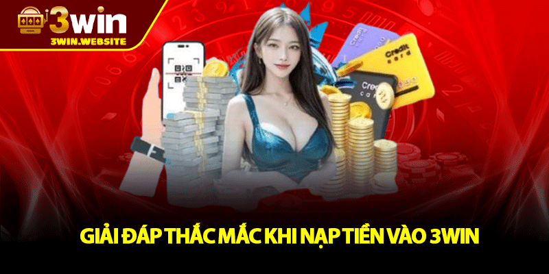 Nạp Tiền 3win - Hướng Dẫn Chi Tiết Dành Cho Người Mới 3 Giải đáp thắc mắc khi nạp tiền vào 3win