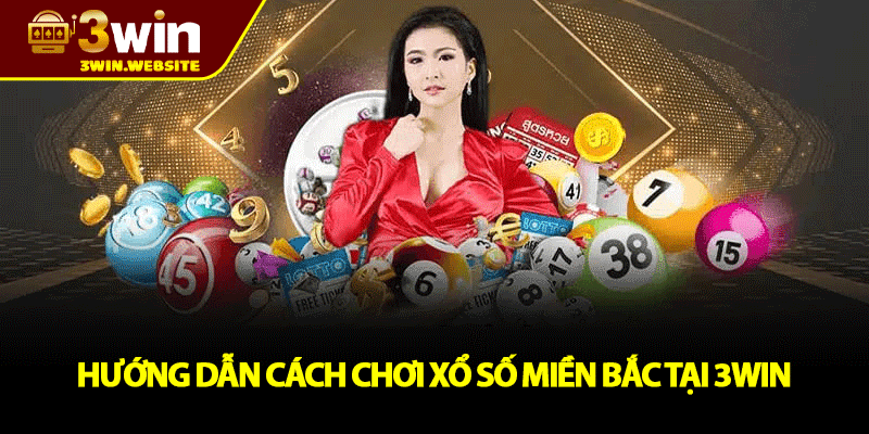 Xổ Số Miền Bắc - Cách Chơi Và Bí Quyết Chốt Số Chuẩn 3 Hướng Dẫn Cách Chơi Xổ Số Miền Bắc Tại 3win