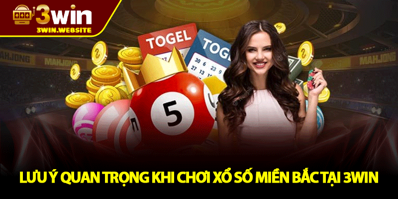 Xổ Số Miền Bắc - Cách Chơi Và Bí Quyết Chốt Số Chuẩn 4 Lưu Ý Quan Trọng Khi Chơi Xổ Số Miền Bắc Tại 3win