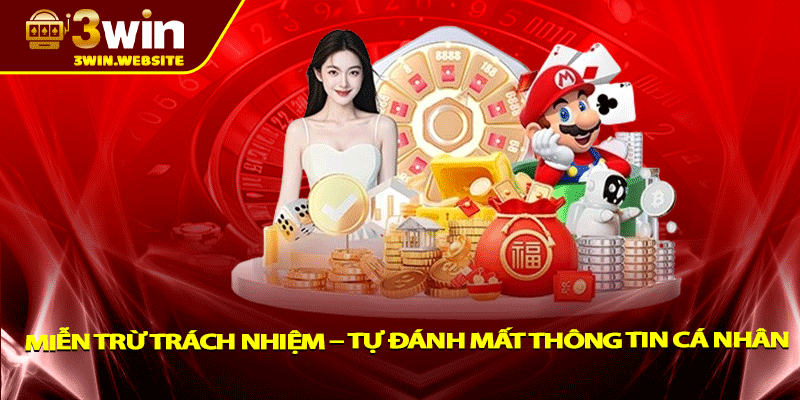 Miễn Trừ Trách Nhiệm 3win | Cập Nhật Quy Định Quan Trọng 2 Miễn trừ trách nhiệm – Tự đánh mất thông tin cá nhân