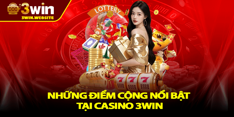 Casino 3win | Sảnh Cá Cược Đẳng Cấp, Thưởng Lớn Mỗi Ngày 2 Những điểm cộng nổi bật tại casino 3win