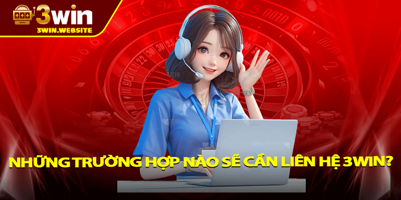 Liên Hệ 3win - Quy Trình Trao Đổi Tiện Lợi, Chuyên Nghiệp 1 Những trường hợp nào sẽ cần liên hệ 3win?
