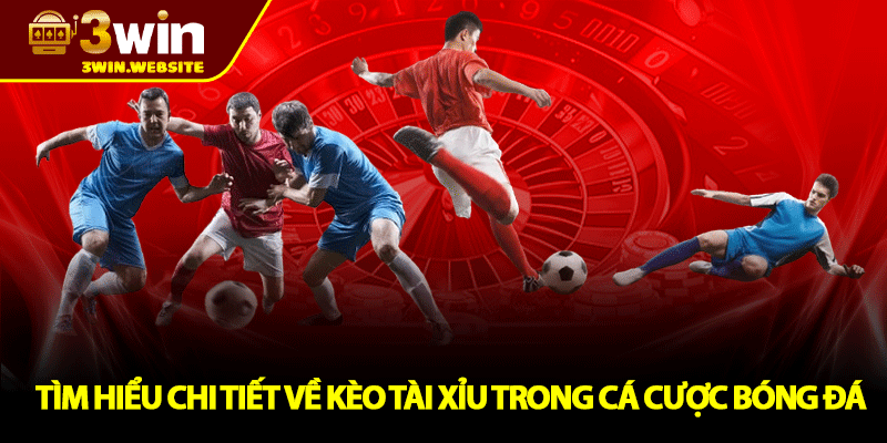 Kèo Tài Xỉu – Cách Chơi Cho Người Mới Tại 3WIN 2 Tìm Hiểu Chi Tiết Về Kèo Tài Xỉu Trong Cá Cược Bóng Đá