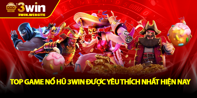Nổ Hũ 3win – Săn Hũ Vàng Dễ Dàng, Trải Nghiệm Hấp Dẫn 3 Top Game Nổ Nũ 3win Được Yêu Thích Nhất Hiện Nay