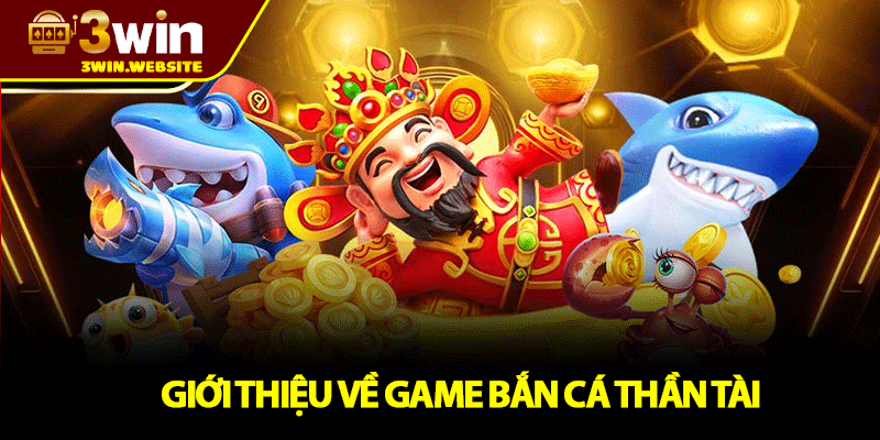 Bắn Cá Thần Tài – Trải Nghiệm Bắn Cá Đỉnh Cao Tại 3win 2 Giới Thiệu Về Game Bắn Cá Thần Tài