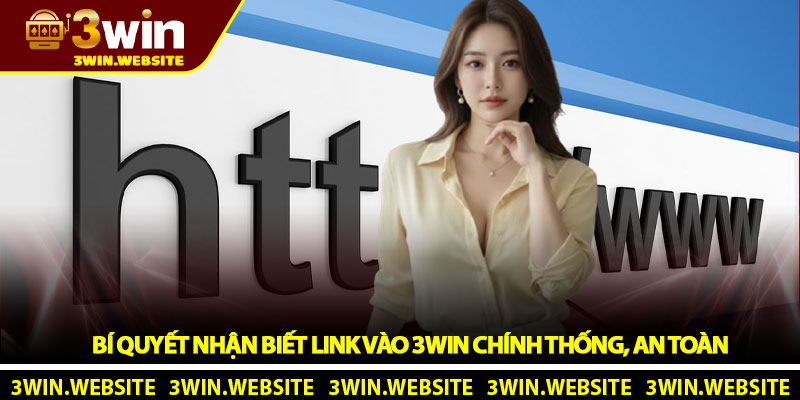 Link vào 3WIN - Truy cập an toàn không bị chặn mới nhất 2026 3 Bí quyết nhận biết link vào 3WIN chính thống, an toàn