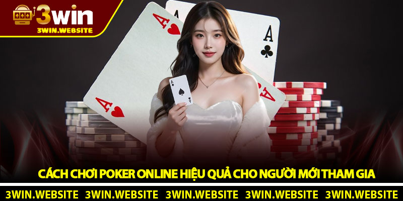 Poker online - Trải nghiệm game bài trí tuệ tại nhà cái 3Win 4 Cách chơi Poker online hiệu quả cho người mới tham gia