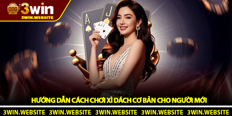 Cách chơi xì dách - Hướng dẫn chi tiết từ cao thủ tại 3Win 2 Hướng dẫn cách chơi xì dách cơ bản cho người mới