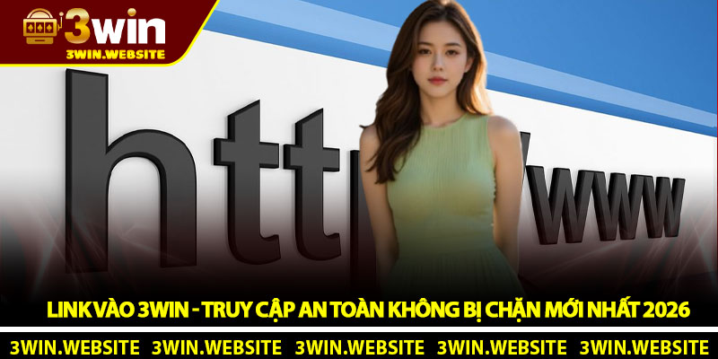 Link vào 3WIN - Truy cập an toàn không bị chặn mới nhất 2026 1 Link vào 3WIN - Truy cập an toàn không bị chặn mới nhất 2026