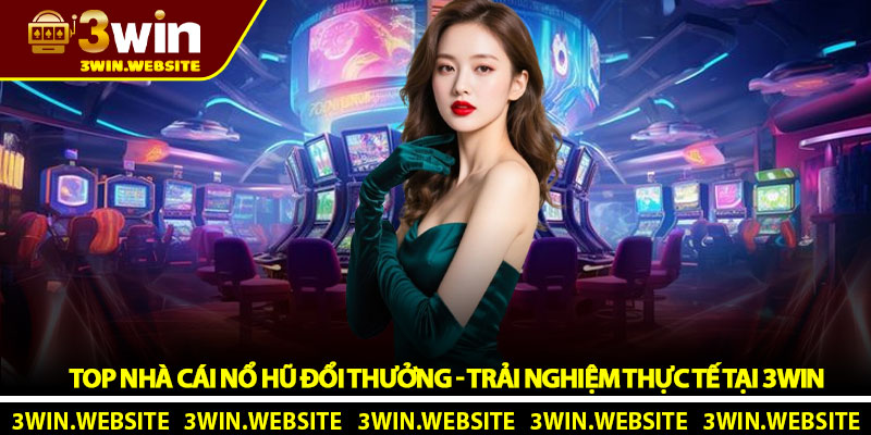 Top nhà cái nổ hũ đổi thưởng - Trải nghiệm thực tế tại 3Win 1 Top nhà cái nổ hũ đổi thưởng - Trải nghiệm thực tế tại 3Win