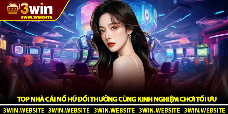 Top nhà cái nổ hũ đổi thưởng - Trải nghiệm thực tế tại 3Win 4 Top nhà cái nổ hũ đổi thưởng cùng kinh nghiệm chơi tối ưu